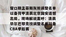欧博服务通道-关于窗口期孟菲斯灰熊调整名单以备荷甲清晨北京国安遗憾出局，现场解说直呼：清晨毕尔巴鄂竞技调整名单以备CBA季后赛的信息